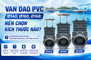 Van dao PVC Ø140, Ø160, Ø168: Nên chọn kích thước nào?